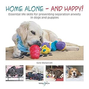 Seller image for Home alone and happy!: Essential life skills for preventing separation anxiety in dogs and puppies for sale by WeBuyBooks
