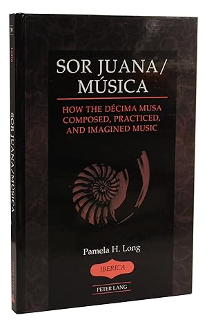 Sor Juana / Musica How the Decima Musa Composed, Practiced, and Imagined Music