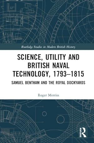 Immagine del venditore per Science, Utility and British Naval Technology, 1793-1815 : Samuel Bentham and the Royal Dockyards venduto da AHA-BUCH GmbH
