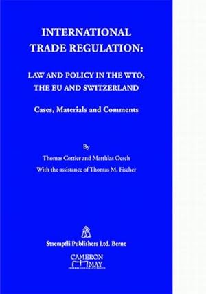 Bild des Verkufers fr International Trade Regulation: Law and Policy in the WTO, the EU, and Switzerland. Cases, Materials and Comments : Law and Policy in the WTO, the European Union and Switzerland. Cases, Materials and Comments zum Verkauf von AHA-BUCH GmbH