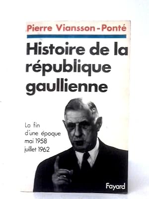 Seller image for Histoire De La Republique Gaullienne: La Fin D'une Epoque, Mai 1958 - Juillet 1962. for sale by World of Rare Books