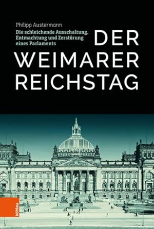 Bild des Verkufers fr Der Weimarer Reichstag : Die schleichende Ausschaltung, Entmachtung und Zerstrung eines Parlaments zum Verkauf von AHA-BUCH GmbH