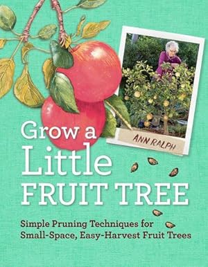 Bild des Verkufers fr Grow a Little Fruit Tree : Simple Pruning Techniques for Small-Space, Easy-Harvest Fruit Trees zum Verkauf von AHA-BUCH GmbH