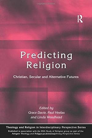 Seller image for Predicting Religion: Christian, Secular and Alternative Futures (Theology and Religion in Interdisciplinary Perspective Series in Association with the BSA Sociology of Religion Study Group) for sale by WeBuyBooks