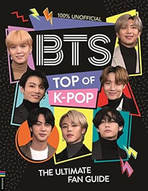 Seller image for BTS: Top of K-Pop: The Ultimate Fan Guide for sale by WeBuyBooks