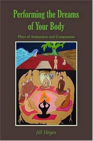 Image du vendeur pour Performing the Dreams of Your Body: Plays of Animation and Compassion mis en vente par WeBuyBooks