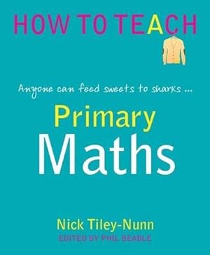 Bild des Verkufers fr Primary Maths - anyone can feed sweets to sharks. (Phil Beadle's How To Teach Series): Anyone can feed sweets to the sharks. zum Verkauf von WeBuyBooks 2