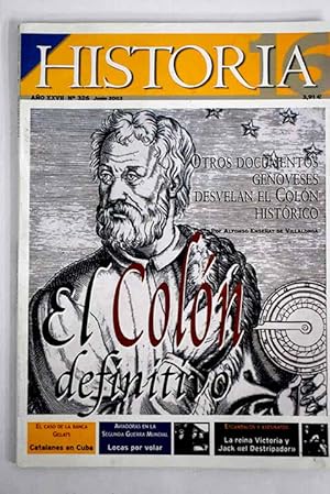 Imagen del vendedor de Historia 16, Ao 2003, n 326:: El Coln definitivo: de corsario genovs a almirante mayor de las Indias; Catalanes en Cuba: el caso del banquero Narcs Gelats; Locas por volar: aviadoras en la Segunda Guerra Mundial; Intelectuales espaoles en campos de exterminio; La reina Victoria y Jack el Destripador; Los ltimos das de Onsimo Redondo; Josep Mara Subirachs: continuador de la Sagrada Familia; Las Campaas de Irak de 1915 a 1941; La sangrienta historia de los gladiadores (II) a la venta por Alcan Libros