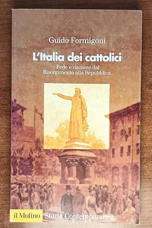 L'Italia dei cattolici. Fede e nazione dal Risorgimento alla Repubblica