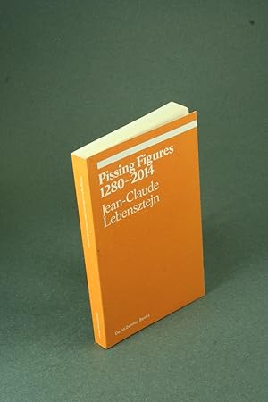 Seller image for Pissing figures 1280-2014. Translated by Jeff Nagy for sale by Steven Wolfe Books
