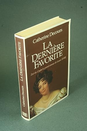 Bild des Verkufers fr La dernire favorite : Zo du Cayla, le grand amour de Louis XVIII. zum Verkauf von Steven Wolfe Books