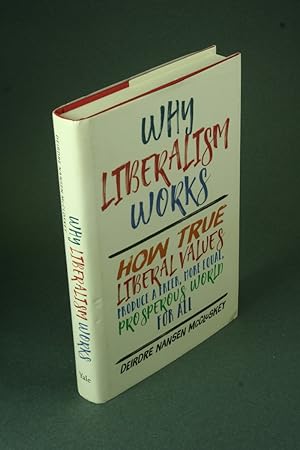 Immagine del venditore per Why liberalism works: how true liberal values produce a freer, more equal, prosperous world for all. venduto da Steven Wolfe Books