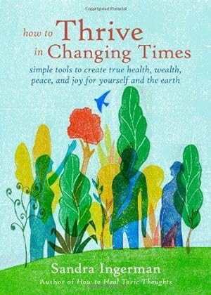 Bild des Verkufers fr How To Thrive In Changing Times: Simple Tools to Create True Health, Wealth, Peace and Joy for Yourself and the Earth zum Verkauf von WeBuyBooks