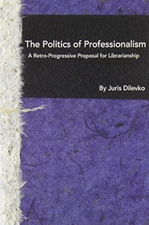 Bild des Verkufers fr The Politics of Professionalism: A Retro-Progressive Proposal for Librarianship zum Verkauf von WeBuyBooks