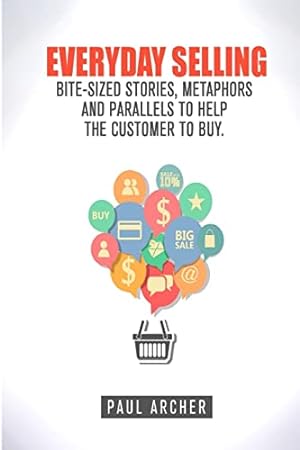 Immagine del venditore per Everyday Selling: Bite-Sized Stories, Metaphors and Parallels to Help the Customer to Buy venduto da WeBuyBooks