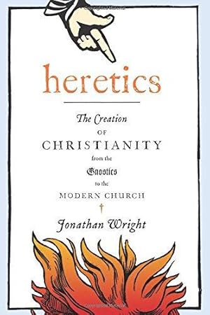 Immagine del venditore per Heretics: The Creation of Christianity from the Gnostics to the Modern Church venduto da WeBuyBooks