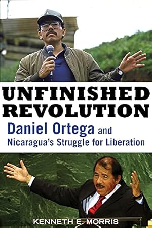 Image du vendeur pour Unfinished Revolution: Daniel Ortega and Nicaragua's Struggle for Liberation mis en vente par WeBuyBooks