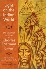 Bild des Verkufers fr Light on the Indian World: The Essential Writings of Charles Eastman (Ohiyesa) (Library of Perennial Philosophy) (The Library of Perennial Philosophy) zum Verkauf von WeBuyBooks