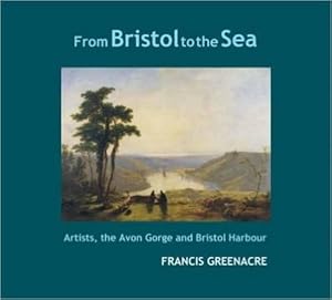 Bild des Verkufers fr From Bristol to the Sea - Artists, the Avon Gorge and Bristol Harbour zum Verkauf von WeBuyBooks