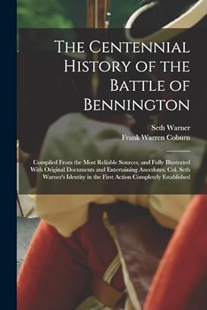 Image du vendeur pour The Centennial History of the Battle of Bennington: Compiled From the Most Reliable Sources, and Fully Illustrated With Original Documents and . in the First Action Completely Established mis en vente par moluna