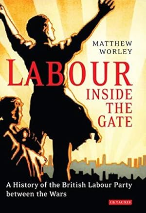 Bild des Verkufers fr Labour Inside the Gate: A History of the British Labour Party Between the Wars (International Library of Political Studies): v. 4 zum Verkauf von WeBuyBooks