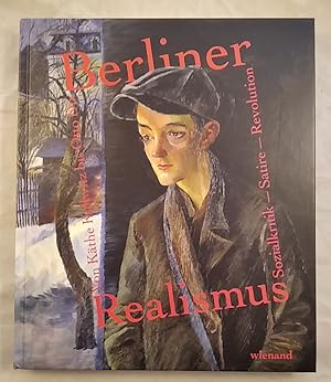 Berliner Realismus. Von Käthe Kollwitz bis Otto Dix. Sozialkritik  Satire  Revolution.