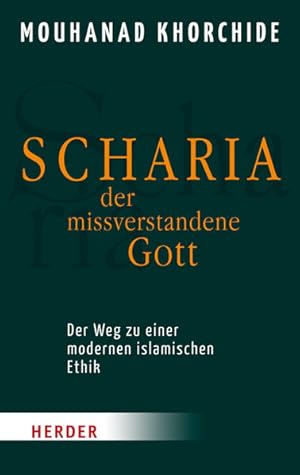 Scharia - der missverstandene Gott: Der Weg zu einer modernen islamischen Ethik (HERDER spektrum)...