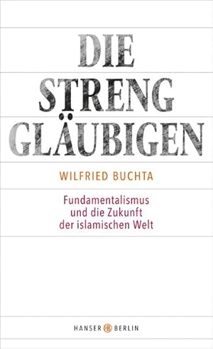 Bild des Verkufers fr Die Strengglubigen: Fundamentalismus und die Zukunft der islamischen Welt Fundamentalismus und die Zukunft der islamischen Welt zum Verkauf von Berliner Bchertisch eG