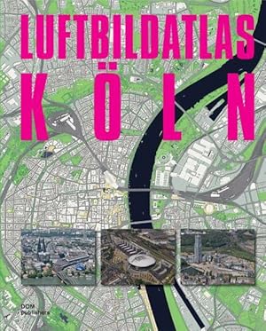 Luftbildatlas Köln. Uta Keil ; Philipp Meuser. Einf. und Kt.-Kommentar von Georg Wilbertz