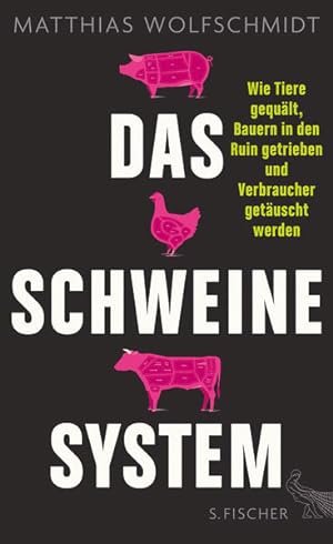 Das Schweinesystem: Wie Tiere gequält, Bauern in den Ruin getrieben und Verbraucher getäuscht wer...
