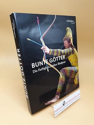 Bunte Götter ; Die Farbigkeit antiker Skulptur ; Eine Ausstellung der Liebieghaus Skulpturensamml...