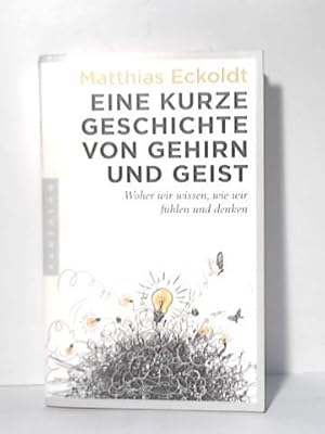 Eine kurze Geschichte von Gehirn und Geist. Woher wir wissen, wie wir fühlen und denken