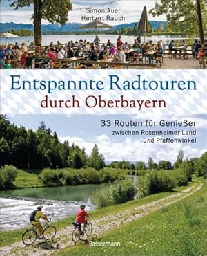 Entspannte Radtouren durch Oberbayern. 33 Routen für Genießer zwischen Rosenheimer Land und Pfaff...