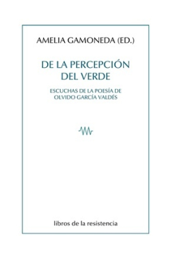 Seller image for De la percepcin del verde : escuchas de la poesa de Olvido Garca Valds / Amelia Gamoneda, editora. for sale by Iberoamericana, Librera