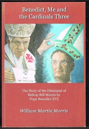 Immagine del venditore per Benedict, Me and the Cardinals Three: The Story of the Dismissal of Bishop Bill Morris by Pope Benedict XVI venduto da Fine Print Books (ABA)