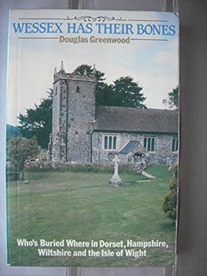 Seller image for Wessex Has Their Bones: Who's Buried Where in Dorset, Hampshire, Wiltshire and the Isle of Wight for sale by WeBuyBooks