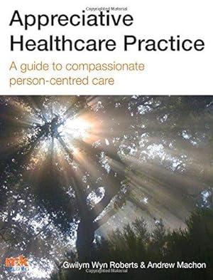 Bild des Verkufers fr Appreciative Healthcare Practice: A guide to compassionate, person-centred care zum Verkauf von WeBuyBooks