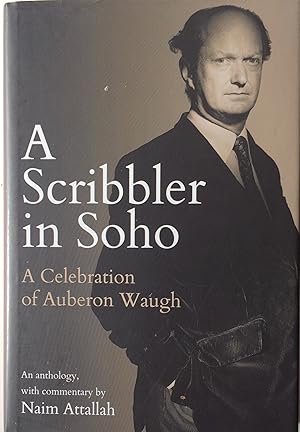 Seller image for A Scribbler in Soho A Celebration of Auberon Waugh An Anthology with Commentary by Naim Attallah. for sale by R.G. Watkins Books and Prints