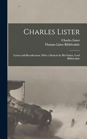 Bild des Verkufers fr Charles Lister; Letters and Recollections, With a Memoir by his Father, Lord Ribblesdale zum Verkauf von moluna