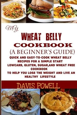 Bild des Verkufers fr My Wheat Belly Cookbook (A Beginner?s Guide):: Quick and Easy-To-Cook Wheat Belly Recipes for a Simple Start: A Low Carb, Gluten, Sugar, and Wheat . Lose the Weight and Live a Healthy Lifestyle zum Verkauf von WeBuyBooks 2