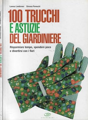 Bild des Verkufers fr 100 trucchi e astuzie del giardiniere Risparmiare tempo, spendere poco e divertirsi con i fiori zum Verkauf von Biblioteca di Babele