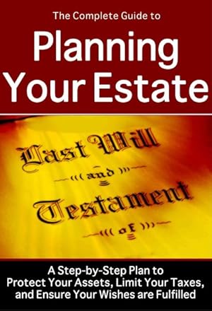 Immagine del venditore per Complete Guide to Planning Your Estate : A Step-by-step Plan to Protect Your Assets, Limit Your Assets, Limit Your Taxes, and Ensure Your Wishes Are Fulfilled venduto da GreatBookPrices