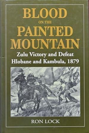 Blood on the Painted Mountain: Zulu Victory and Defeat, Hlobane and Kambula, 1879