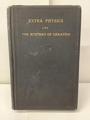 Extra Physics and the Mystery of Creation: Including a Brief Examination of Professor Tyndall's A...