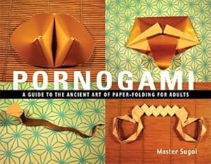 Bild des Verkufers fr Pornogami: A Guide to the Ancient Art of Paper-Folding for Adults zum Verkauf von WeBuyBooks