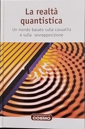 La realtà quantistica. Un mondo basato sulla casualità e sulla sovrapposizione