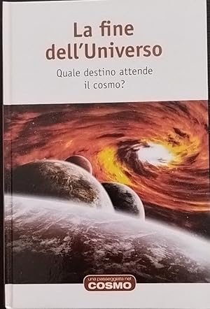 La fine dell'Universo. Quale destino attende il cosmo?