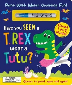 Bild des Verkufers fr Have You Seen a T. rex Wear a Tutu? - Paint With Water Counting Fun! zum Verkauf von Smartbuy