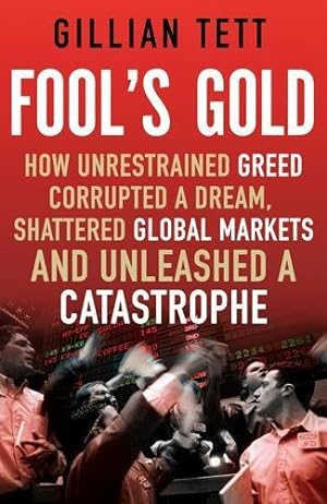 Seller image for Fool's Gold: How Unrestrained Greed Corrupted a Dream, Shattered Global Markets and Unleashed a Catastrophe for sale by WeBuyBooks