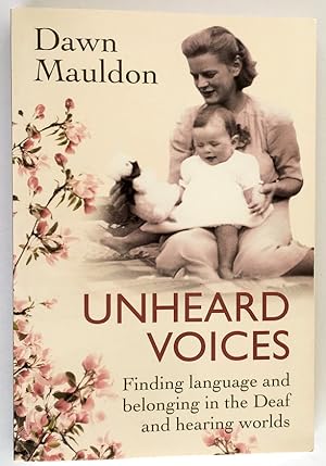Unheard Voices: Finding Language and Belonging in the Deaf and Hearing Worlds by Dawn Mauldon